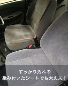 すっかり汚れの
染み付いたシートでも大丈夫！